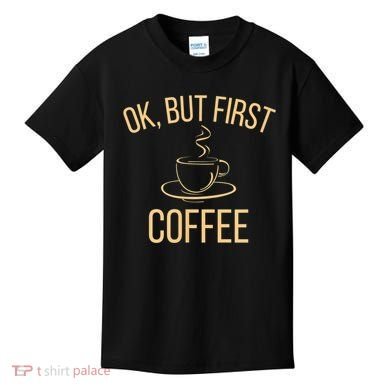 Ok, But First COFFEE Kids T-Shirt