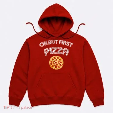 Ok But First Pizza Hoodie