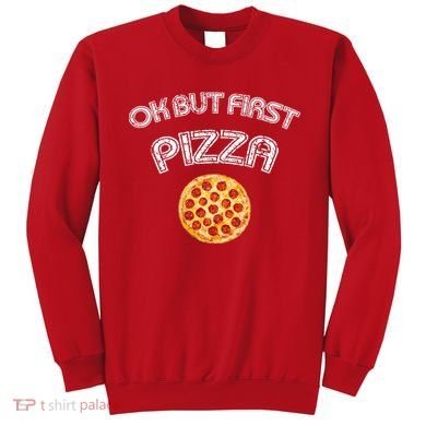 Ok But First Pizza Sweatshirt