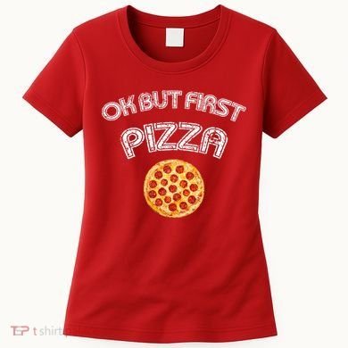 Ok But First Pizza Women's T-Shirt
