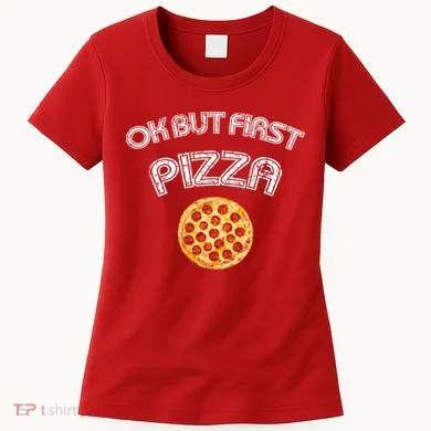 Ok But First Pizza Women's T-Shirt