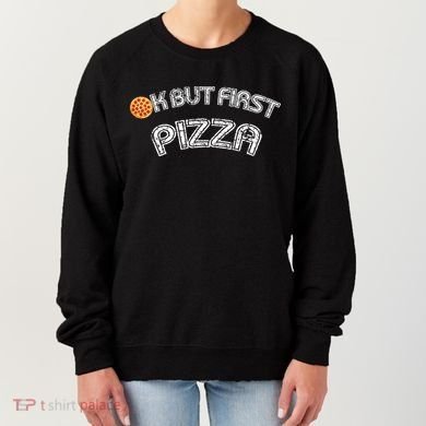 Ok But First Pizza Funny Pizza Lover Women's Sweatshirt