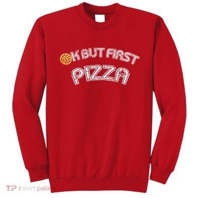 Ok But First Pizza Funny Pizza Lover Sweatshirt