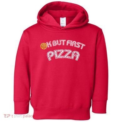 Ok But First Pizza Funny Pizza Lover Toddler Hoodie