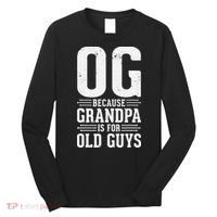 OG Because Grandpa is for Old Guys Funny gift for OG Grandpa Long Sleeve Shirt thumb 0