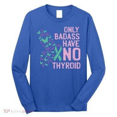 Only Badass Have No Thyroid Cancer Awareness Survivor Gift Long Sleeve Shirt