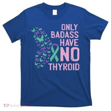 Only Badass Have No Thyroid Cancer Awareness Survivor Gift T-Shirt