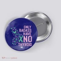 Only Badass Have No Thyroid Cancer Awareness Survivor Gift Button thumb 0