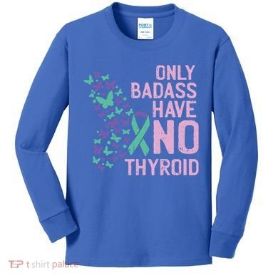 Only Badass Have No Thyroid Cancer Awareness Survivor Gift Kids Long Sleeve Shirt