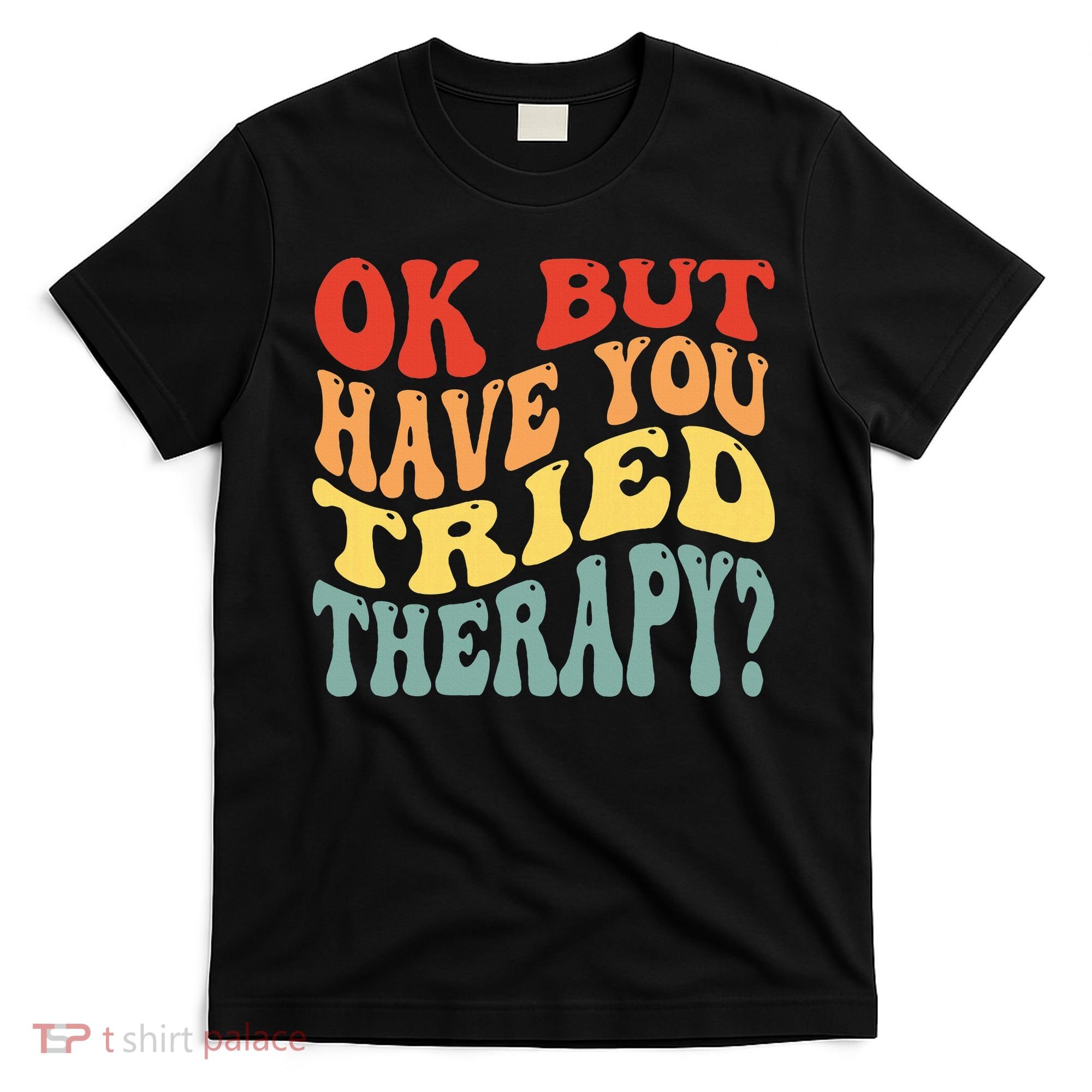 Ok But Have You Tried Therapy Mental Groovy Health T-Shirt