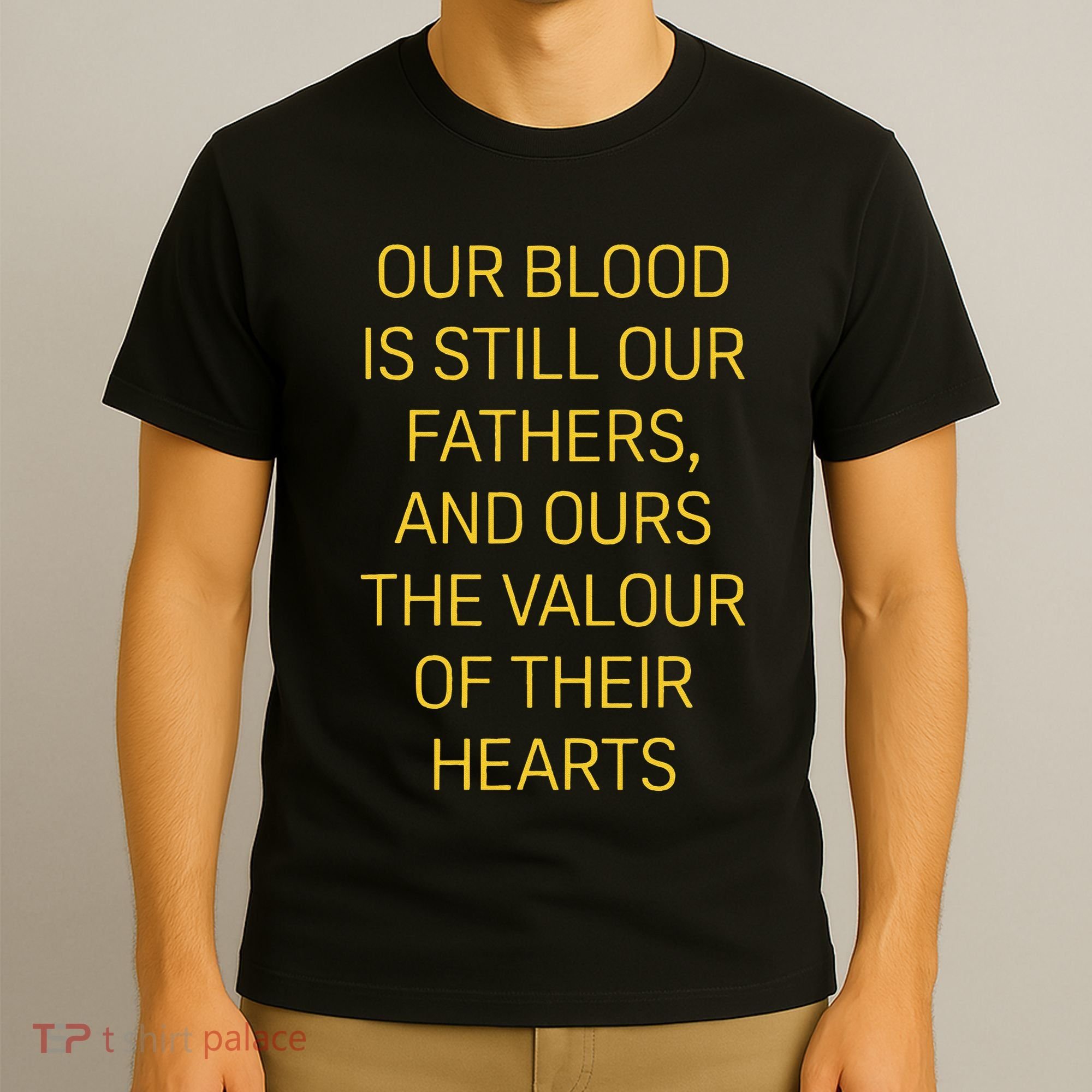 Our Blood Is Still Our Fathers Ours Valour Of Their Hearts T-Shirt