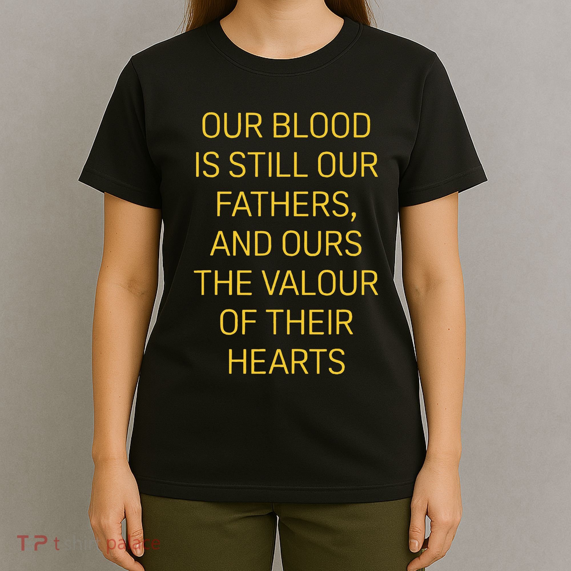 Our Blood Is Still Our Fathers Ours Valour Of Their Hearts T-Shirt