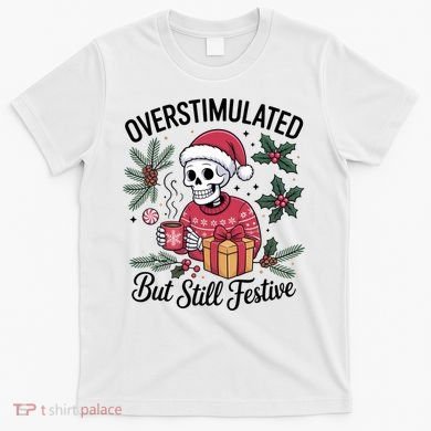 Overstimulated But Still Festive Funny X-mas Skeleton T-Shirt