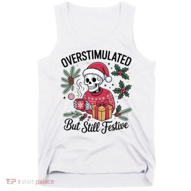 Overstimulated But Still Festive Funny X-mas Skeleton Tank Top