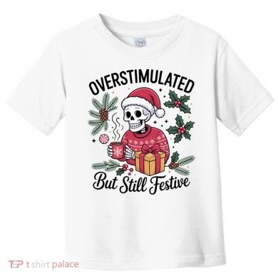 Overstimulated But Still Festive Funny X-mas Skeleton Toddler T-Shirt
