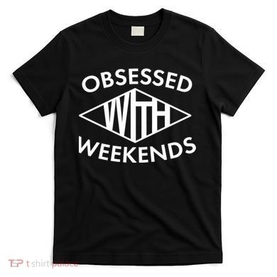 Obsessed With Weekends T-Shirt