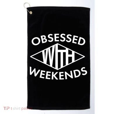 Obsessed With Weekends Golf Towel