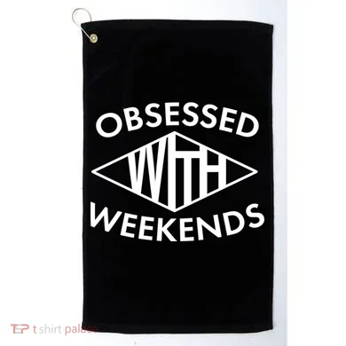 Obsessed With Weekends Golf Towel
