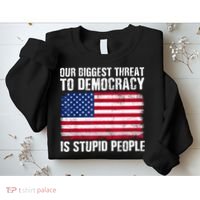 Our Biggest Threat To Democracy Is Stupid People Election Sweatshirt thumb 2