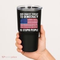 Our Biggest Threat To Democracy Is Stupid People Election Tumbler thumb 2