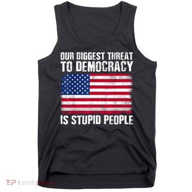 Our Biggest Threat To Democracy Is Stupid People Election Tank Top