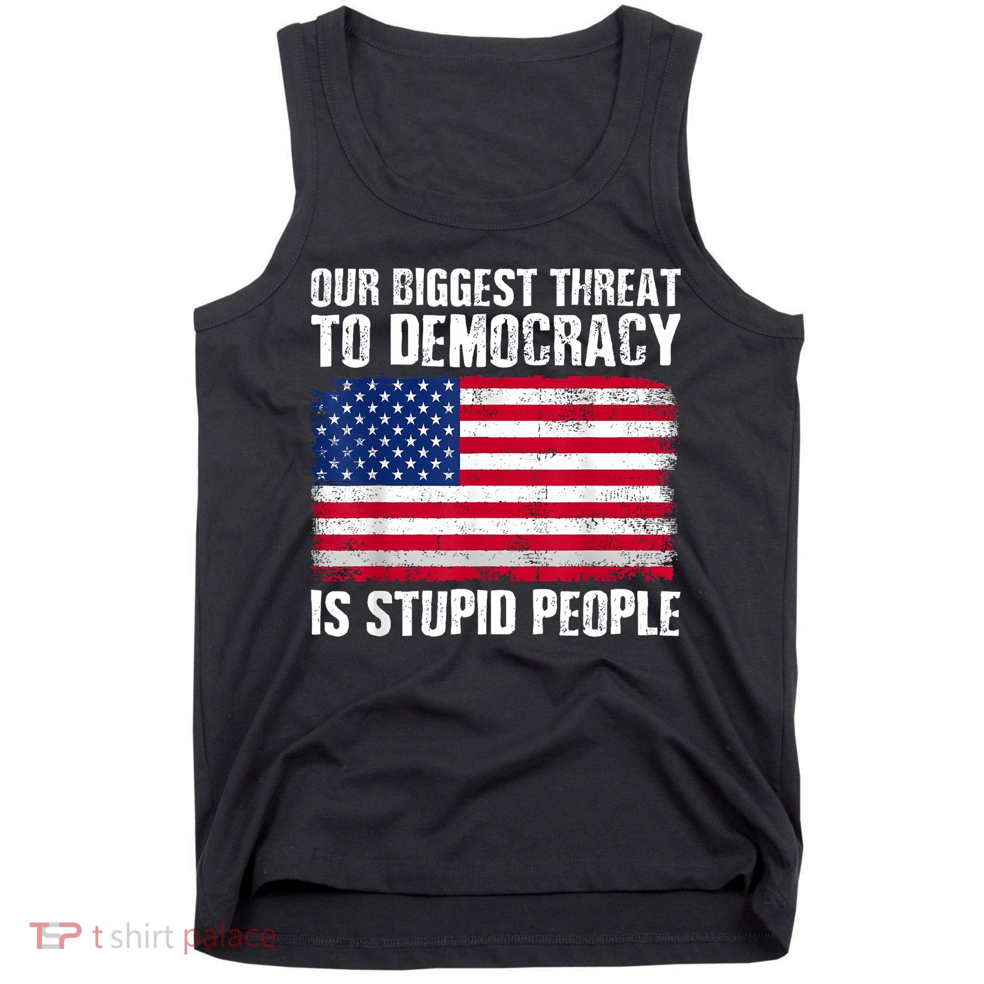 Our Biggest Threat To Democracy Is Stupid People Election Tank Top