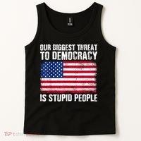 Our Biggest Threat To Democracy Is Stupid People Election Tank Top thumb 2