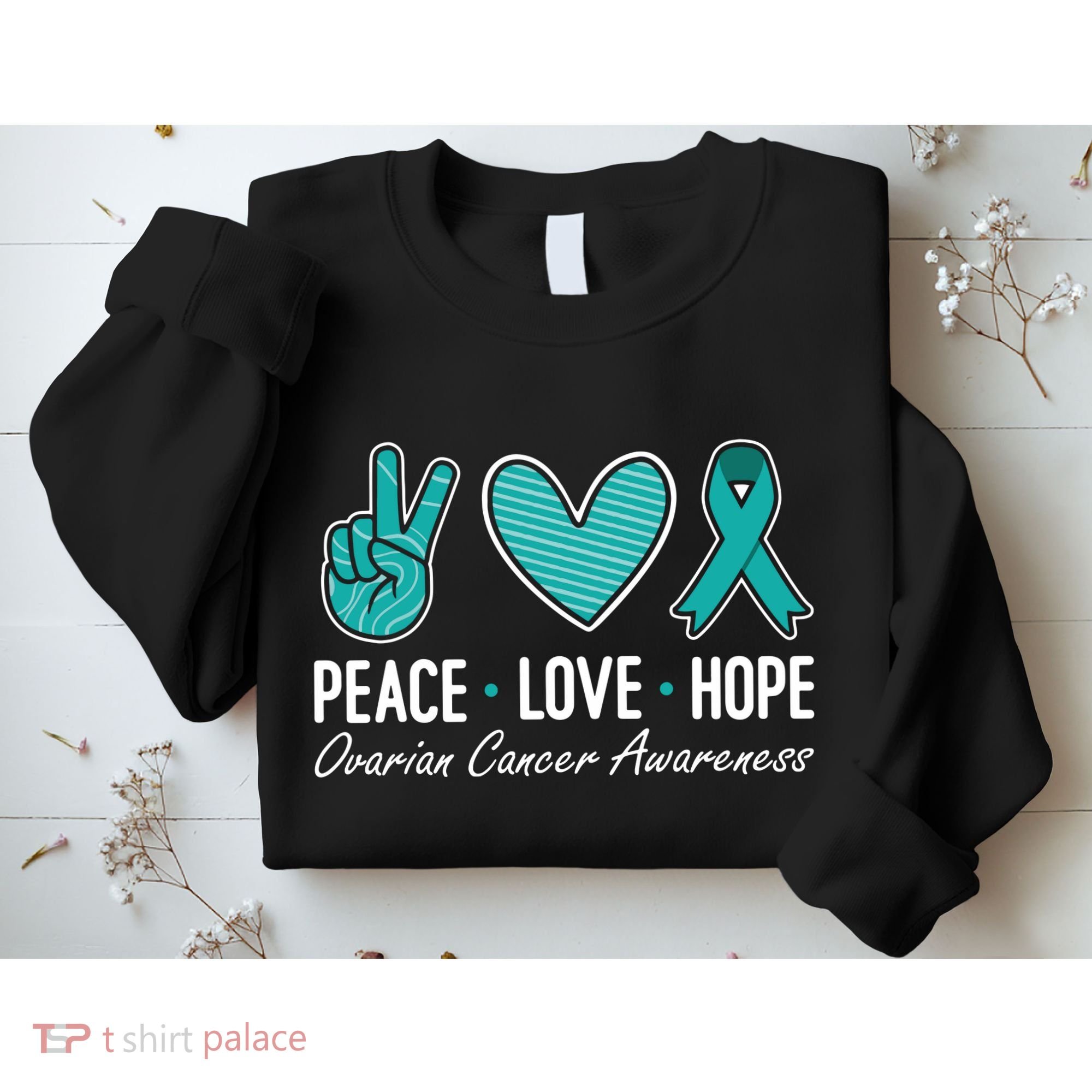 Ovarian Cancer Awareness Peace Love Hope I Wear Teal Ribbon Sweatshirt