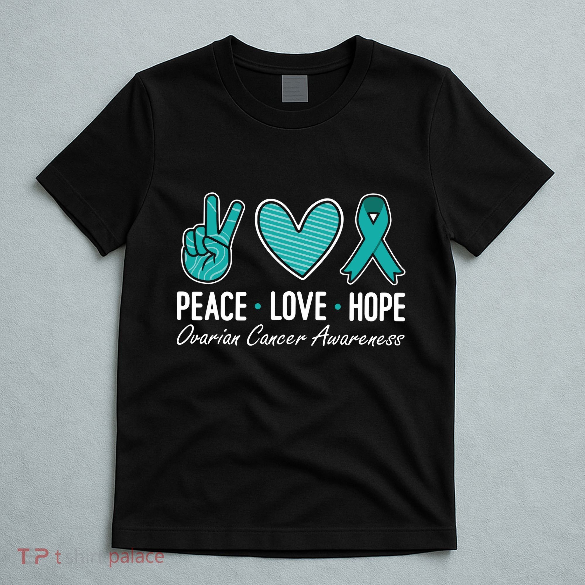 Ovarian Cancer Awareness Peace Love Hope I Wear Teal Ribbon T-Shirt