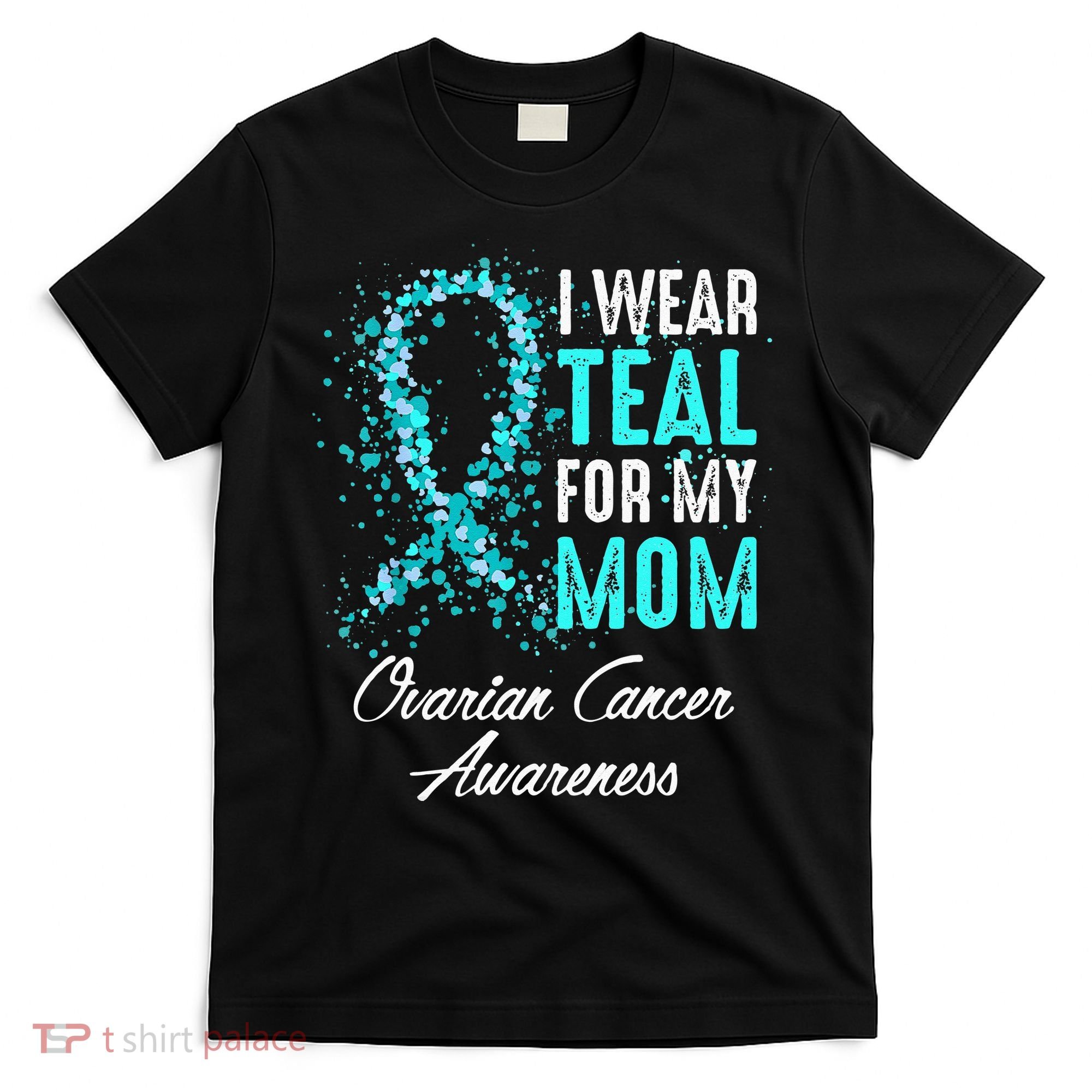 Ovarian Cancer Awareness I Wear Teal For My Mom Mother T-Shirt