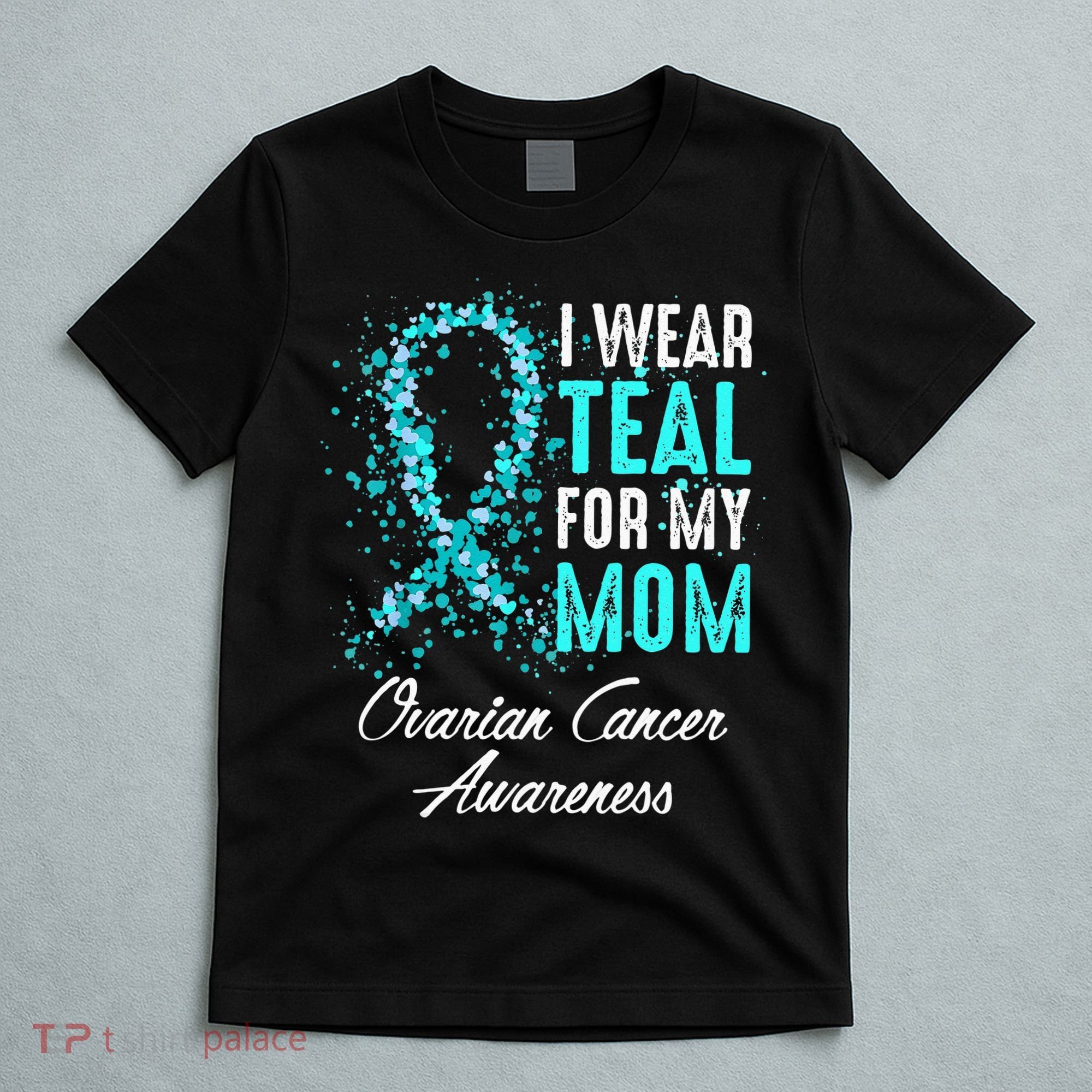 Ovarian Cancer Awareness I Wear Teal For My Mom Mother T-Shirt