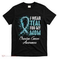 Ovarian Cancer Awareness I Wear Teal For My Mom Mother T-Shirt thumb 0