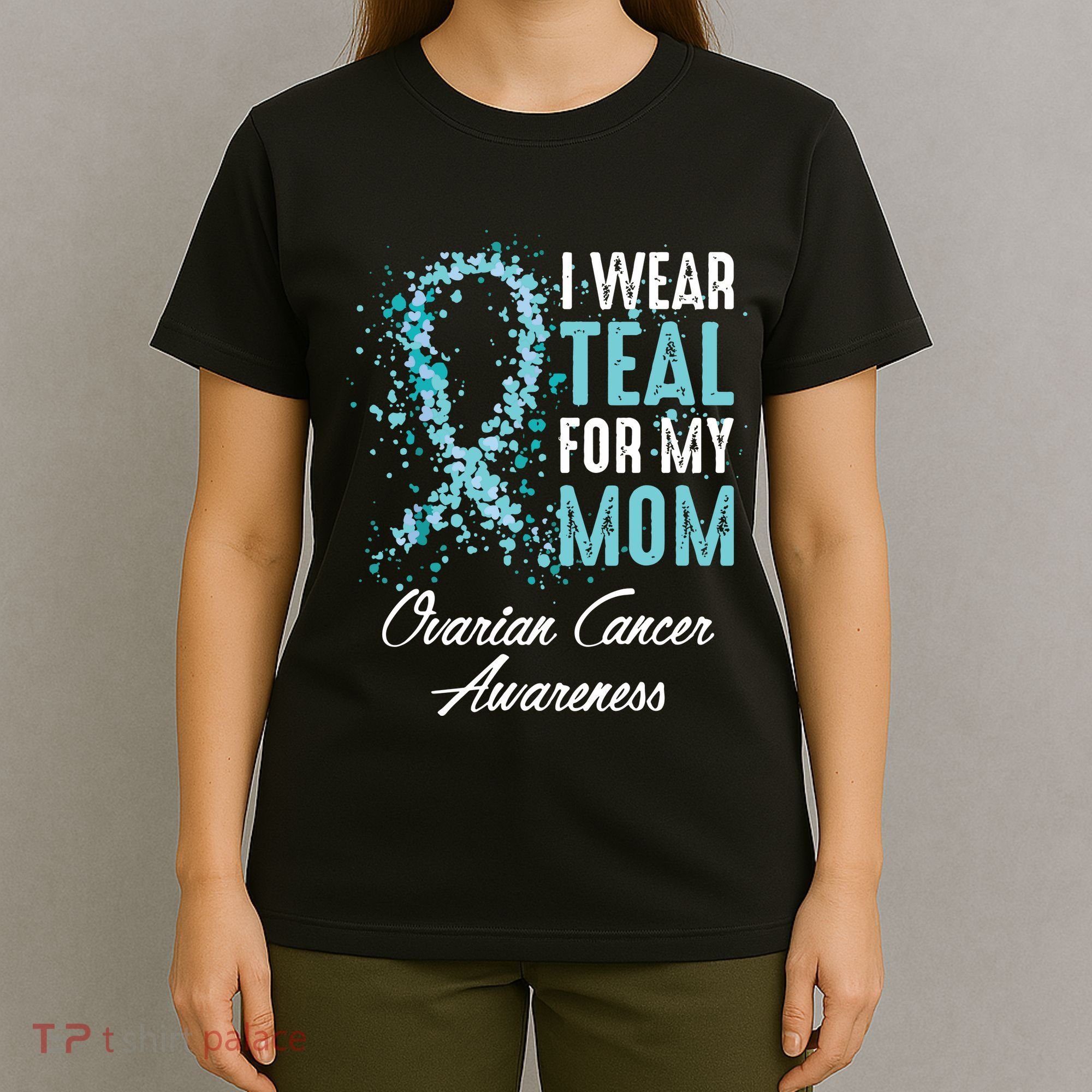 Ovarian Cancer Awareness I Wear Teal For My Mom Mother T-Shirt