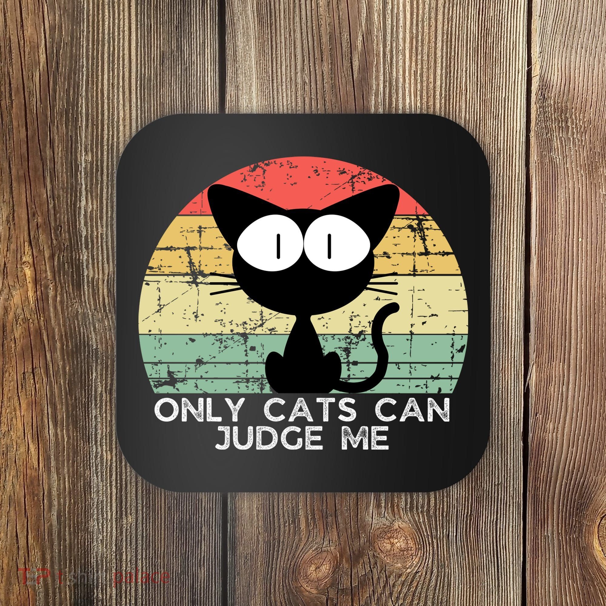 ONLY CATS CAN JUDGE ME FUNNY CAT LOVER Coaster