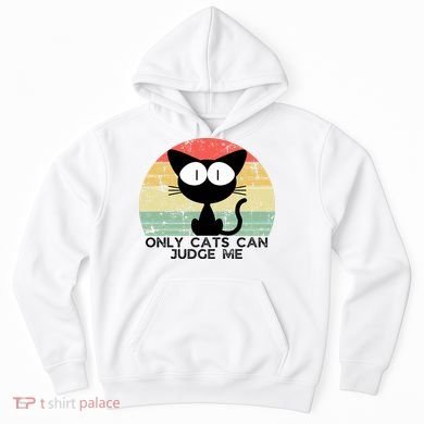 ONLY CATS CAN JUDGE ME FUNNY CAT LOVER Hoodie