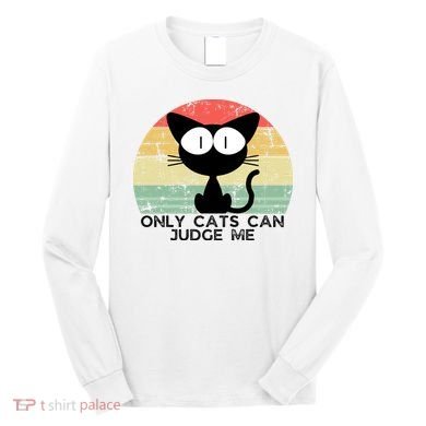 ONLY CATS CAN JUDGE ME FUNNY CAT LOVER Long Sleeve Shirt