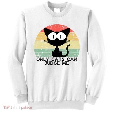 ONLY CATS CAN JUDGE ME FUNNY CAT LOVER Sweatshirt