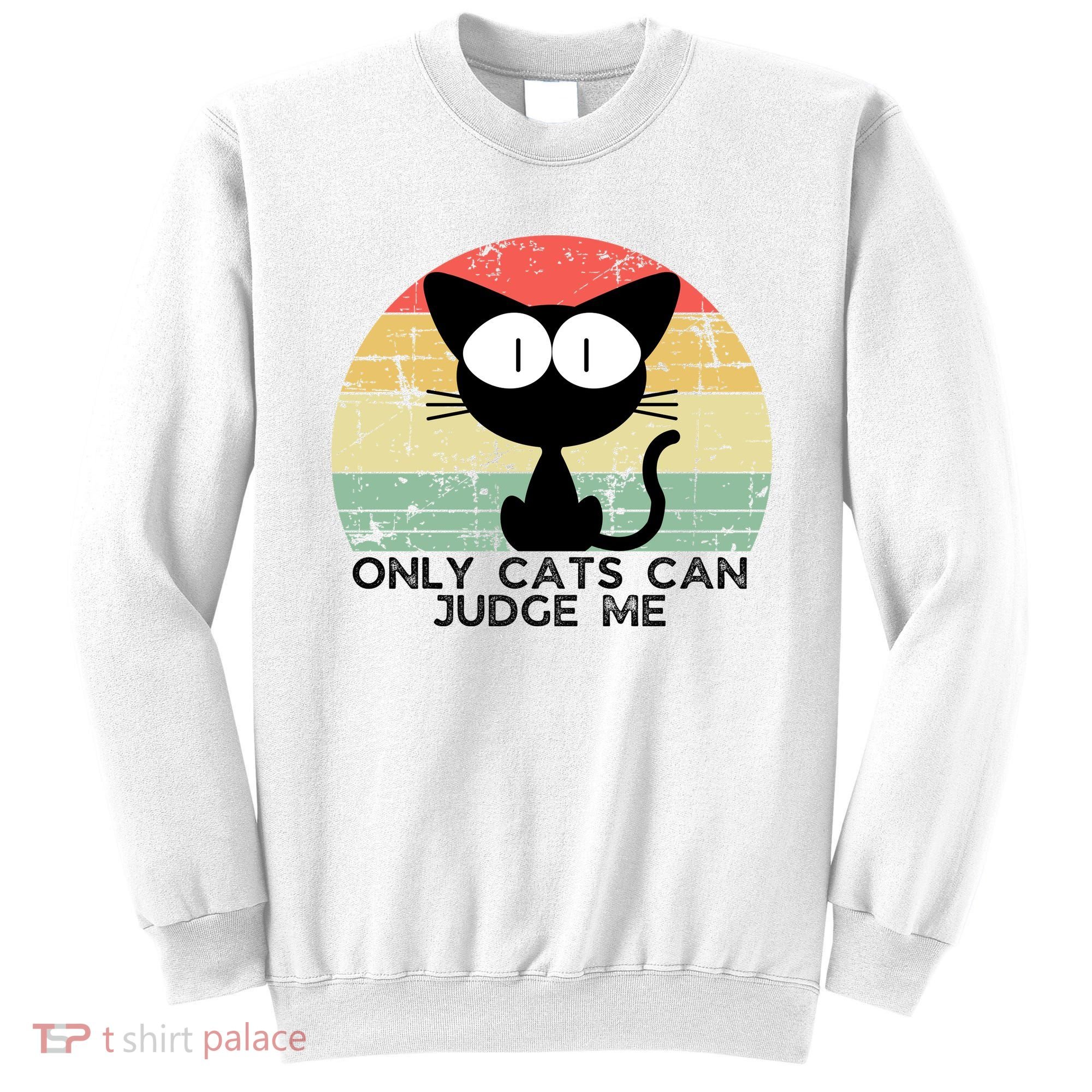 ONLY CATS CAN JUDGE ME FUNNY CAT LOVER Sweatshirt