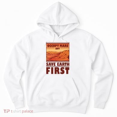 Occupy Mars But Save Earth First Hoodie
