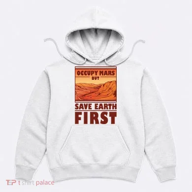 Occupy Mars But Save Earth First Hoodie