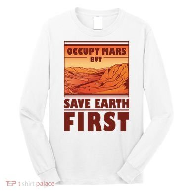 Occupy Mars But Save Earth First Long Sleeve Shirt