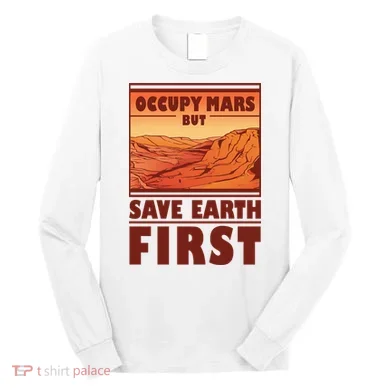 Occupy Mars But Save Earth First Long Sleeve Shirt