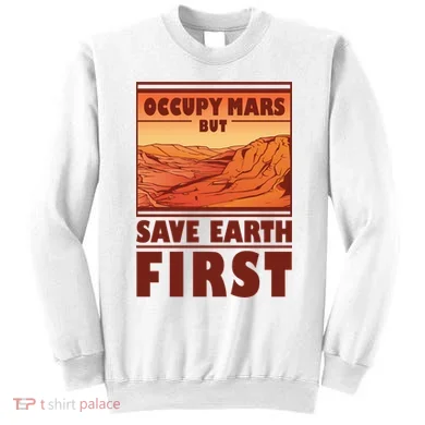 Occupy Mars But Save Earth First Sweatshirt
