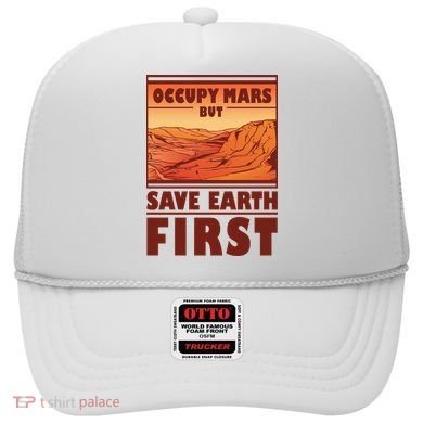 Occupy Mars But Save Earth First Hat