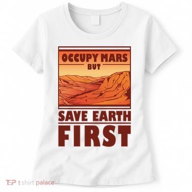 Occupy Mars But Save Earth First Women's T-Shirt