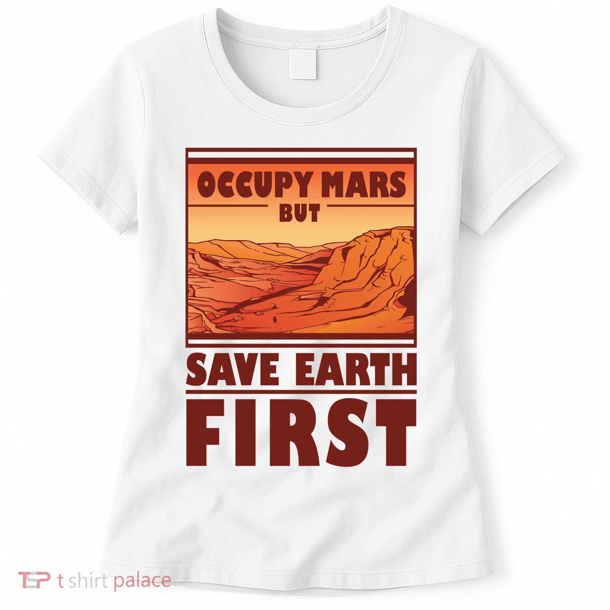 Occupy Mars But Save Earth First Women's T-Shirt