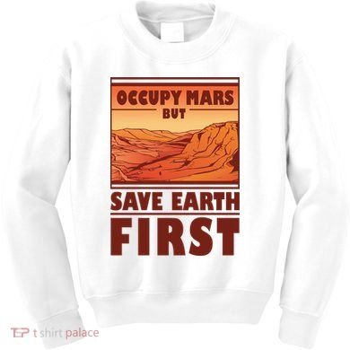 Occupy Mars But Save Earth First Kids Sweatshirt