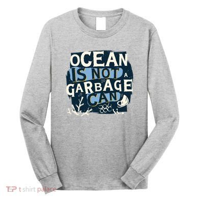 Ocean Is Not A Garbage Can Long Sleeve Shirt