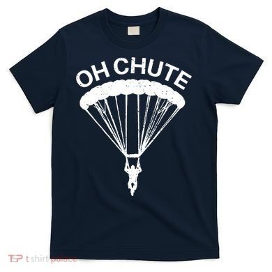 Oh Chute Funny Skydiving Gift For Skydiver Parachute Jumping T-Shirt