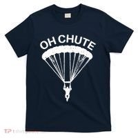 Oh Chute Funny Skydiving Gift For Skydiver Parachute Jumping T-Shirt thumb 0